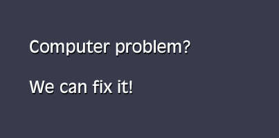 Computer problem? We can fix it!
